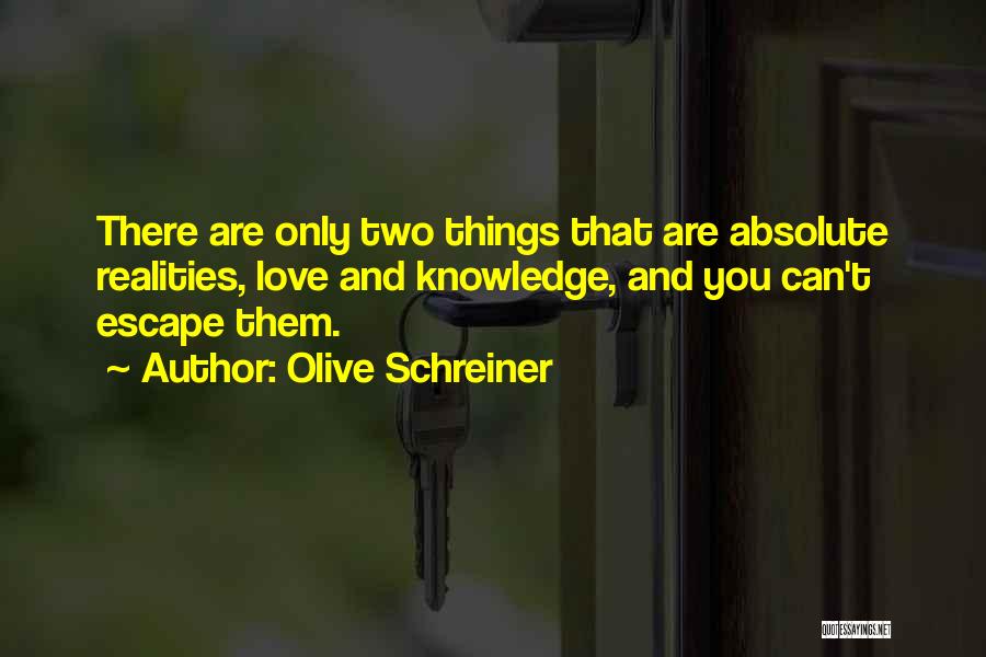 Olive Schreiner Quotes: There Are Only Two Things That Are Absolute Realities, Love And Knowledge, And You Can't Escape Them.