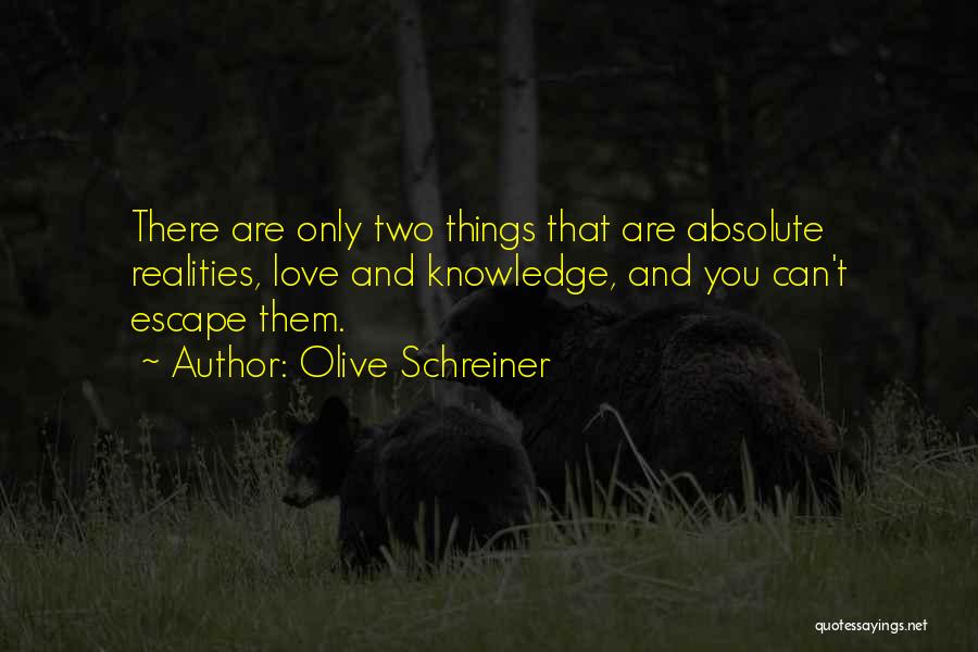 Olive Schreiner Quotes: There Are Only Two Things That Are Absolute Realities, Love And Knowledge, And You Can't Escape Them.