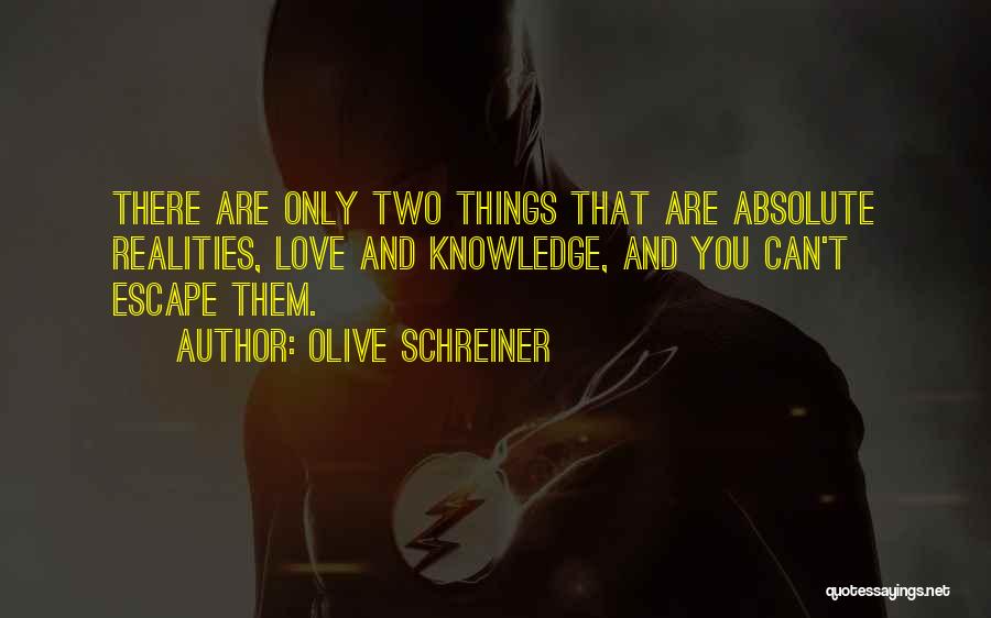 Olive Schreiner Quotes: There Are Only Two Things That Are Absolute Realities, Love And Knowledge, And You Can't Escape Them.