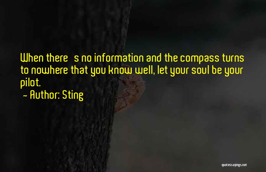 Sting Quotes: When There's No Information And The Compass Turns To Nowhere That You Know Well, Let Your Soul Be Your Pilot.