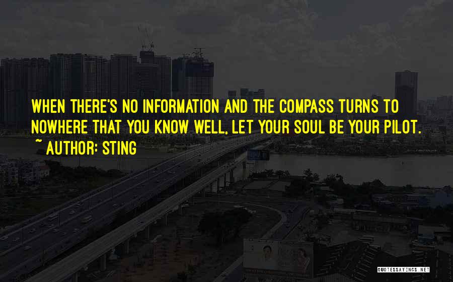 Sting Quotes: When There's No Information And The Compass Turns To Nowhere That You Know Well, Let Your Soul Be Your Pilot.