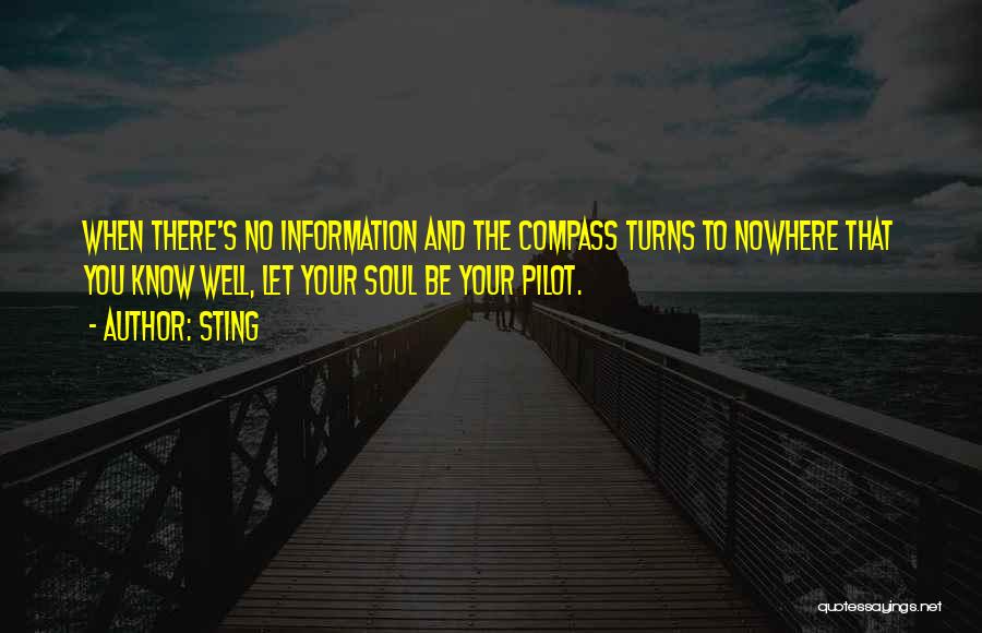 Sting Quotes: When There's No Information And The Compass Turns To Nowhere That You Know Well, Let Your Soul Be Your Pilot.