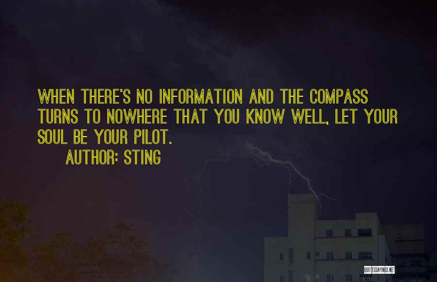 Sting Quotes: When There's No Information And The Compass Turns To Nowhere That You Know Well, Let Your Soul Be Your Pilot.