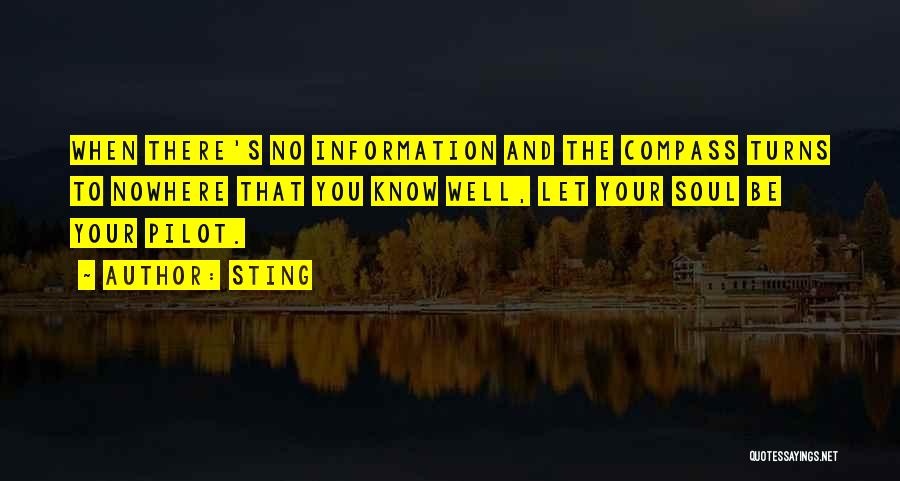 Sting Quotes: When There's No Information And The Compass Turns To Nowhere That You Know Well, Let Your Soul Be Your Pilot.