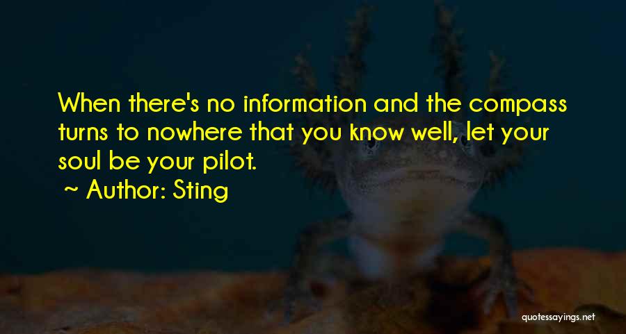 Sting Quotes: When There's No Information And The Compass Turns To Nowhere That You Know Well, Let Your Soul Be Your Pilot.