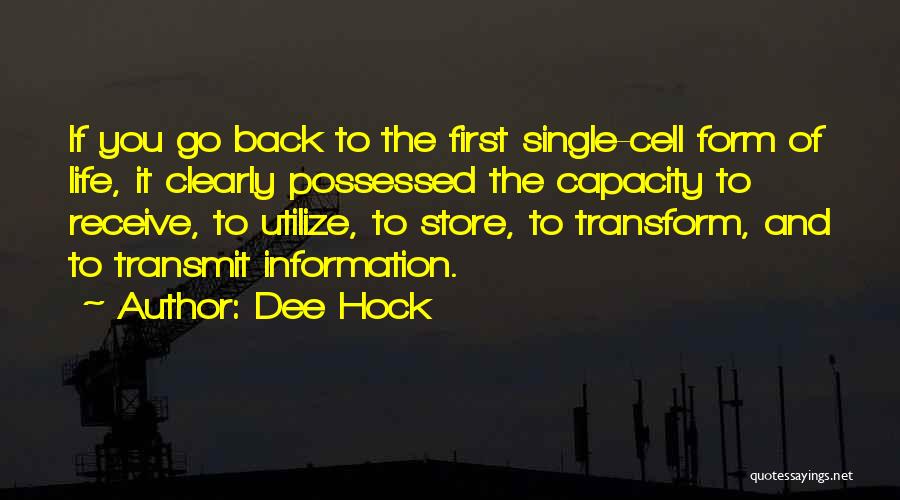 Dee Hock Quotes: If You Go Back To The First Single-cell Form Of Life, It Clearly Possessed The Capacity To Receive, To Utilize,