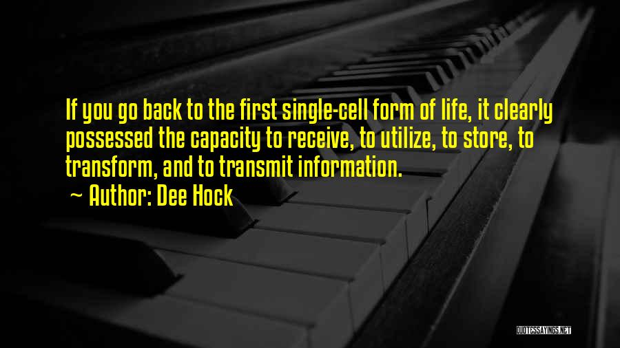 Dee Hock Quotes: If You Go Back To The First Single-cell Form Of Life, It Clearly Possessed The Capacity To Receive, To Utilize,