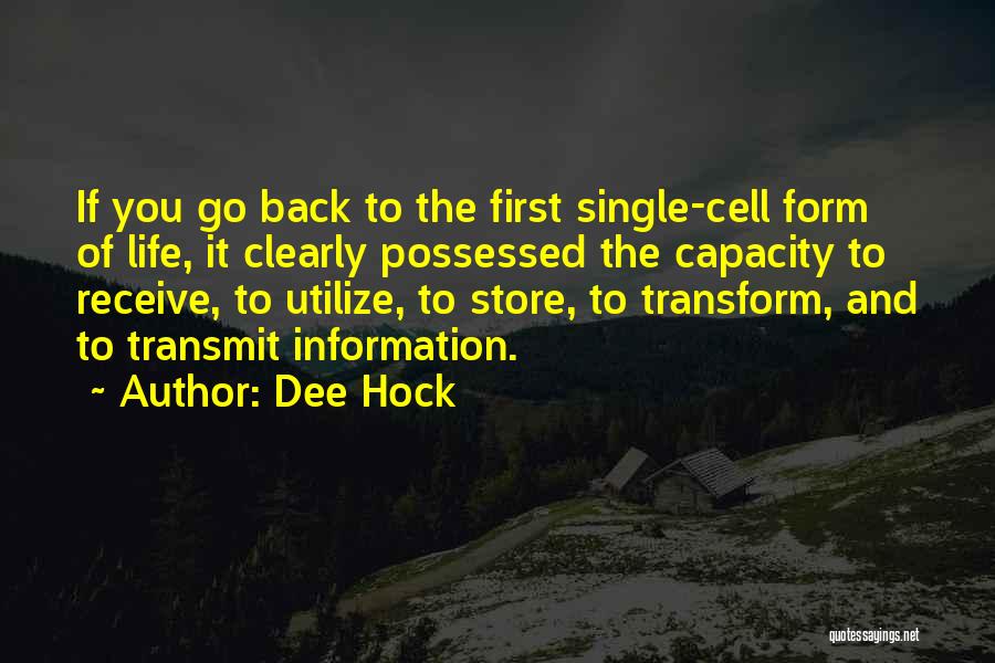 Dee Hock Quotes: If You Go Back To The First Single-cell Form Of Life, It Clearly Possessed The Capacity To Receive, To Utilize,