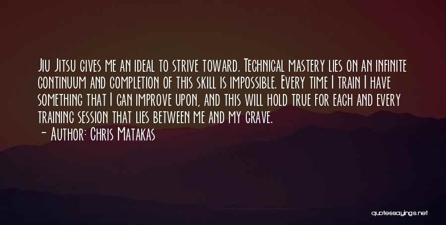 Chris Matakas Quotes: Jiu Jitsu Gives Me An Ideal To Strive Toward. Technical Mastery Lies On An Infinite Continuum And Completion Of This