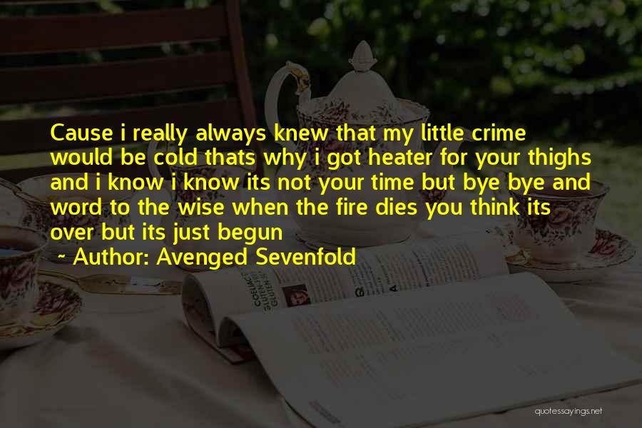 Avenged Sevenfold Quotes: Cause I Really Always Knew That My Little Crime Would Be Cold Thats Why I Got Heater For Your Thighs