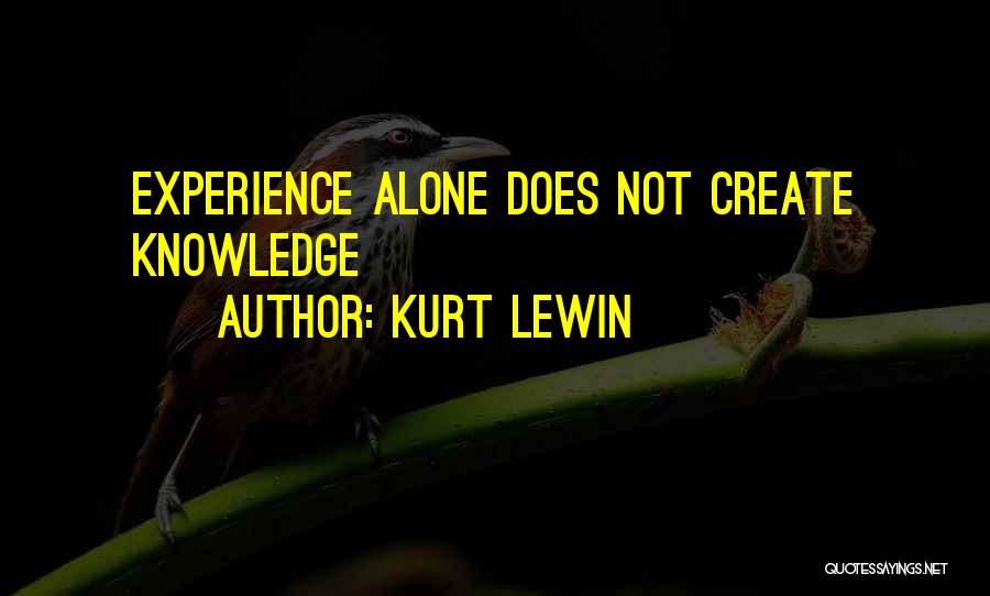 Kurt Lewin Quotes: Experience Alone Does Not Create Knowledge