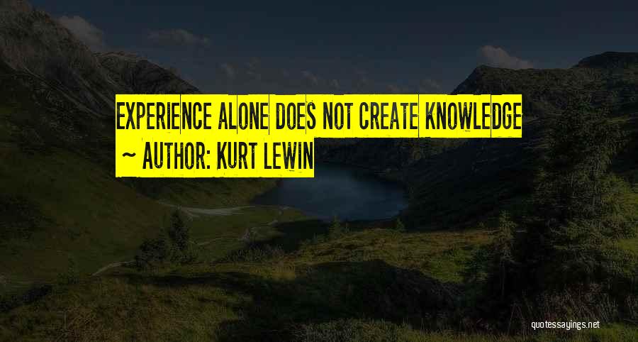 Kurt Lewin Quotes: Experience Alone Does Not Create Knowledge