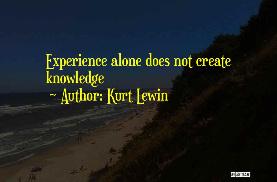 Kurt Lewin Quotes: Experience Alone Does Not Create Knowledge