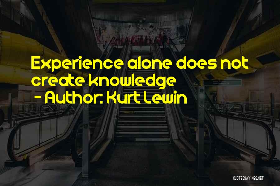 Kurt Lewin Quotes: Experience Alone Does Not Create Knowledge
