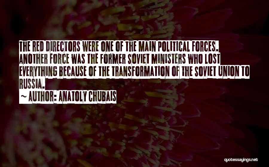 Anatoly Chubais Quotes: The Red Directors Were One Of The Main Political Forces. Another Force Was The Former Soviet Ministers Who Lost Everything