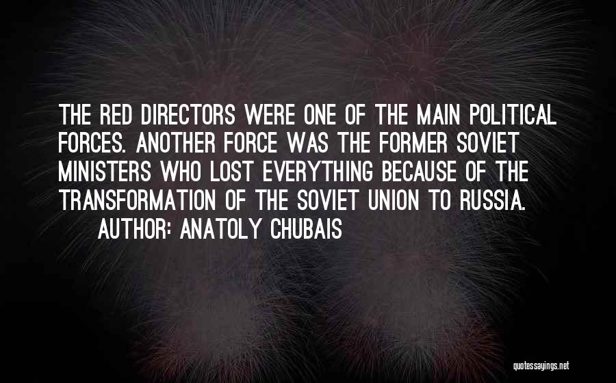 Anatoly Chubais Quotes: The Red Directors Were One Of The Main Political Forces. Another Force Was The Former Soviet Ministers Who Lost Everything