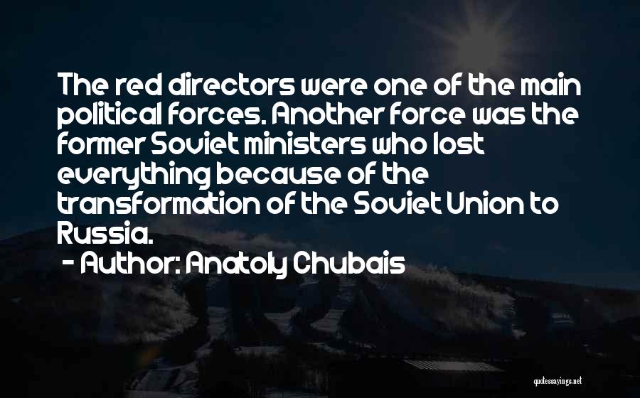 Anatoly Chubais Quotes: The Red Directors Were One Of The Main Political Forces. Another Force Was The Former Soviet Ministers Who Lost Everything