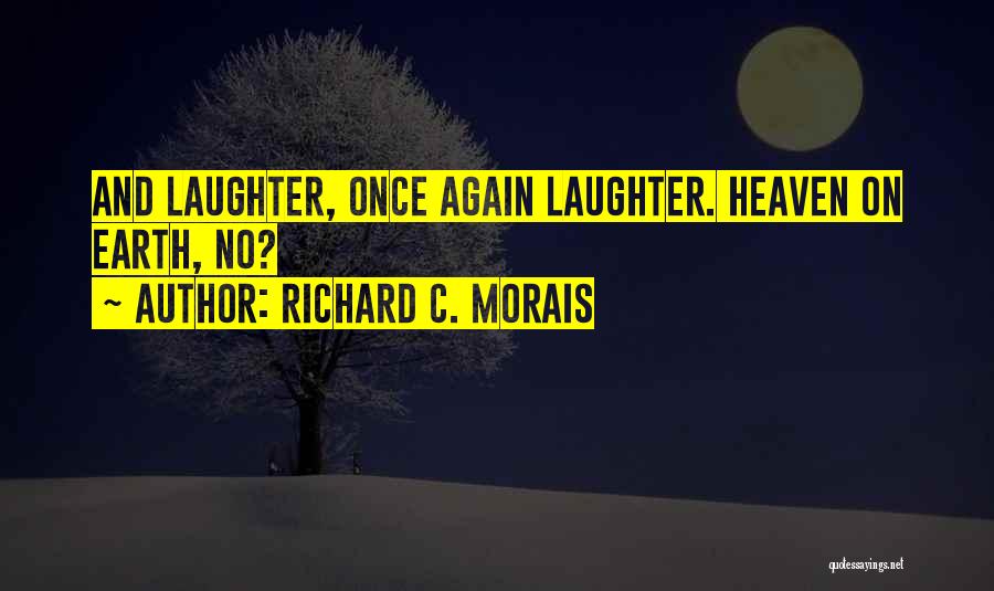 Richard C. Morais Quotes: And Laughter, Once Again Laughter. Heaven On Earth, No?