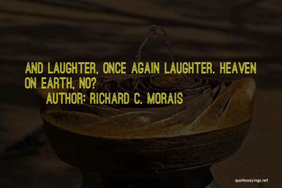 Richard C. Morais Quotes: And Laughter, Once Again Laughter. Heaven On Earth, No?