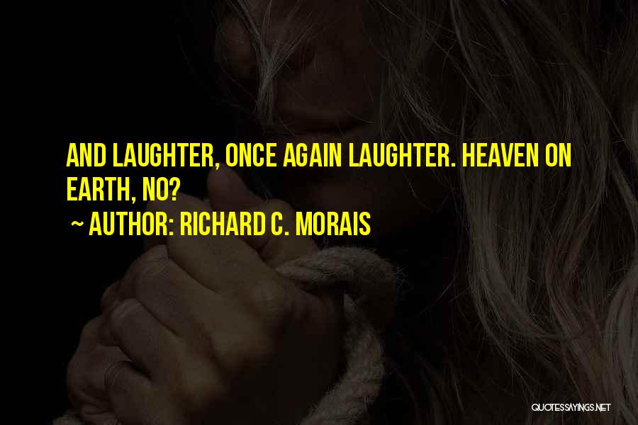 Richard C. Morais Quotes: And Laughter, Once Again Laughter. Heaven On Earth, No?