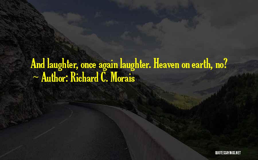 Richard C. Morais Quotes: And Laughter, Once Again Laughter. Heaven On Earth, No?