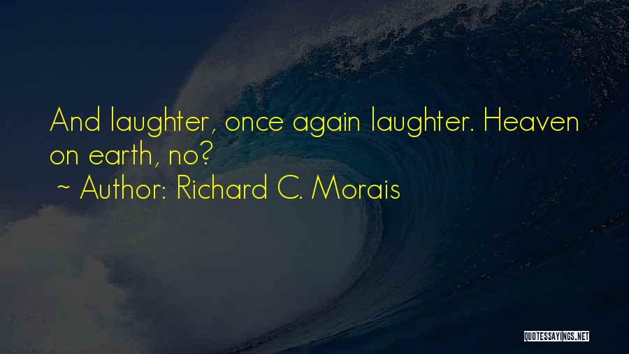 Richard C. Morais Quotes: And Laughter, Once Again Laughter. Heaven On Earth, No?