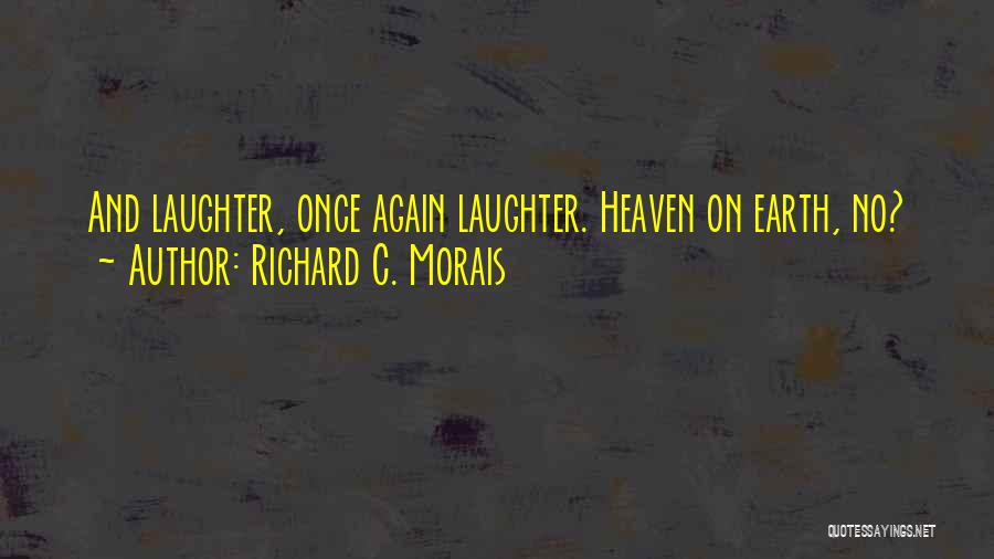 Richard C. Morais Quotes: And Laughter, Once Again Laughter. Heaven On Earth, No?