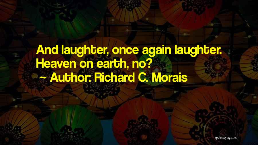 Richard C. Morais Quotes: And Laughter, Once Again Laughter. Heaven On Earth, No?