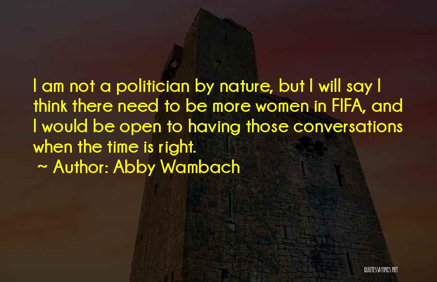 Abby Wambach Quotes: I Am Not A Politician By Nature, But I Will Say I Think There Need To Be More Women In