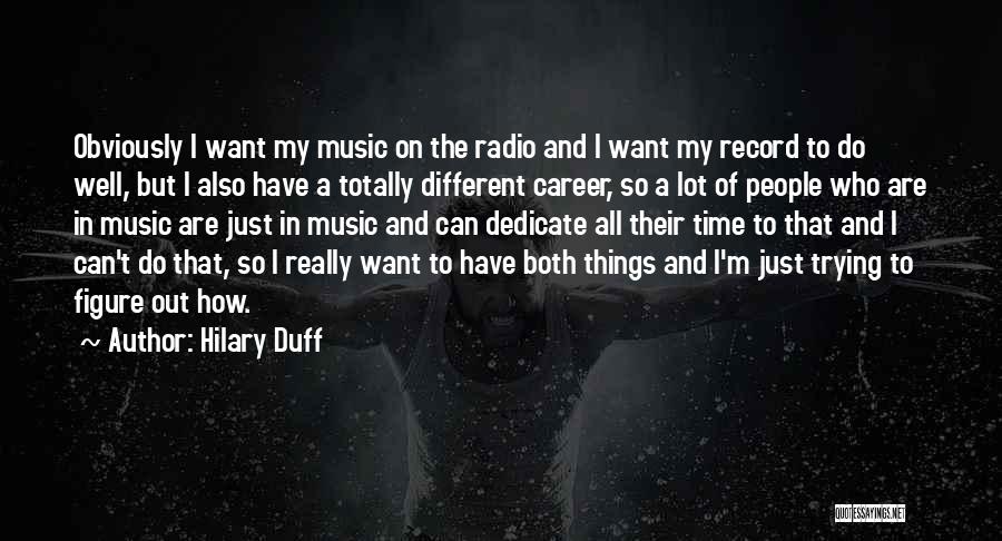 Hilary Duff Quotes: Obviously I Want My Music On The Radio And I Want My Record To Do Well, But I Also Have