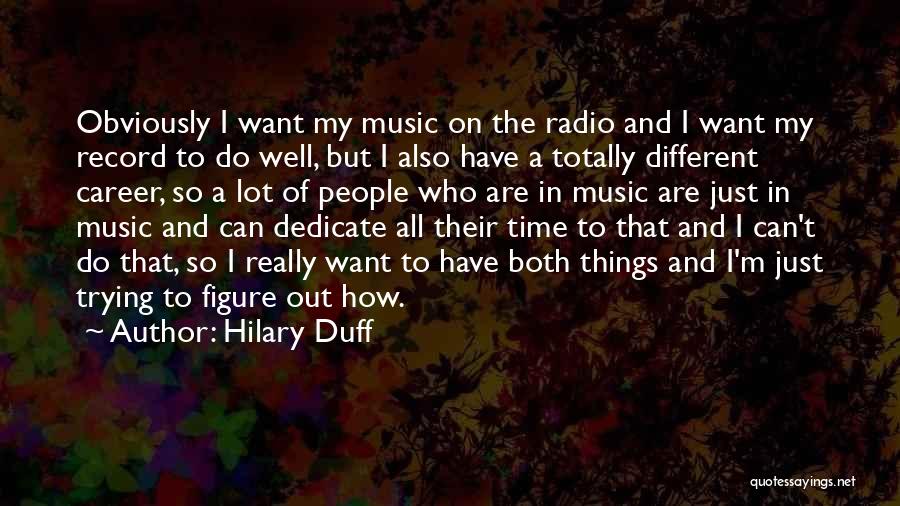 Hilary Duff Quotes: Obviously I Want My Music On The Radio And I Want My Record To Do Well, But I Also Have