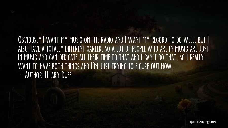 Hilary Duff Quotes: Obviously I Want My Music On The Radio And I Want My Record To Do Well, But I Also Have