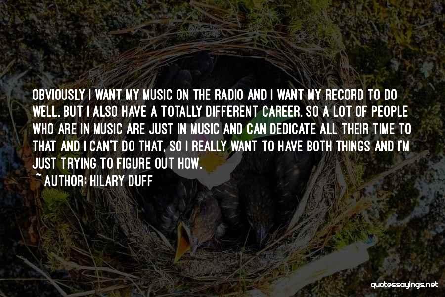 Hilary Duff Quotes: Obviously I Want My Music On The Radio And I Want My Record To Do Well, But I Also Have