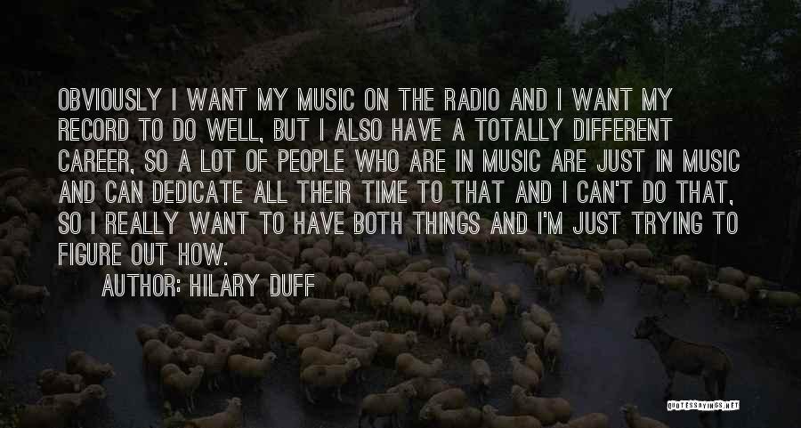 Hilary Duff Quotes: Obviously I Want My Music On The Radio And I Want My Record To Do Well, But I Also Have