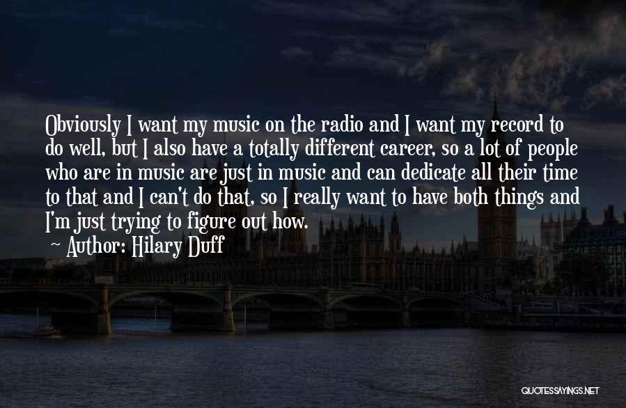 Hilary Duff Quotes: Obviously I Want My Music On The Radio And I Want My Record To Do Well, But I Also Have