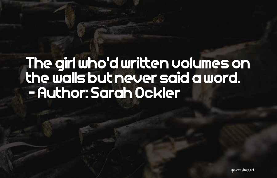 Sarah Ockler Quotes: The Girl Who'd Written Volumes On The Walls But Never Said A Word.