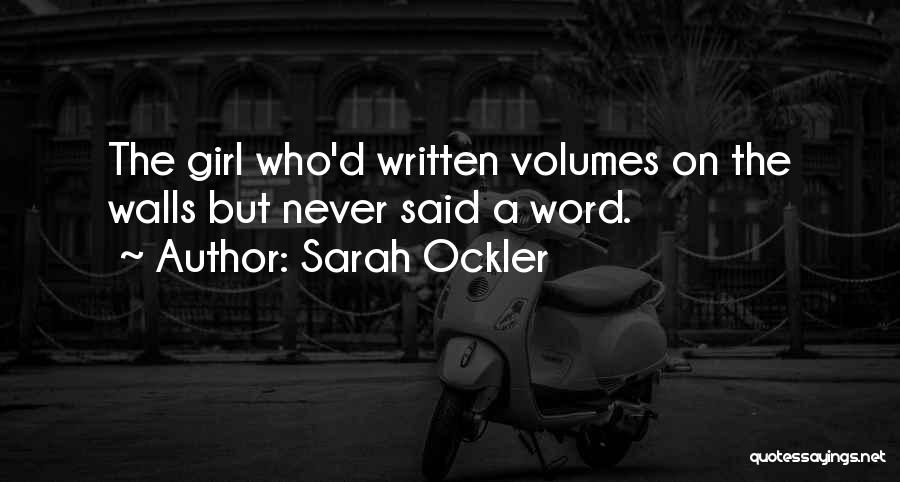 Sarah Ockler Quotes: The Girl Who'd Written Volumes On The Walls But Never Said A Word.