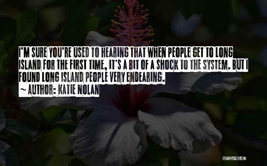 Katie Nolan Quotes: I'm Sure You're Used To Hearing That When People Get To Long Island For The First Time, It's A Bit