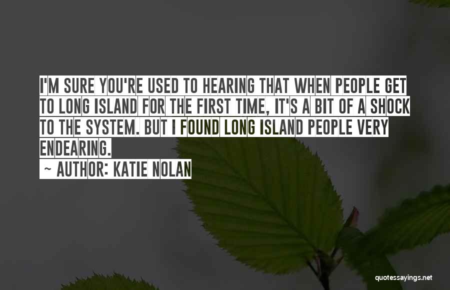 Katie Nolan Quotes: I'm Sure You're Used To Hearing That When People Get To Long Island For The First Time, It's A Bit