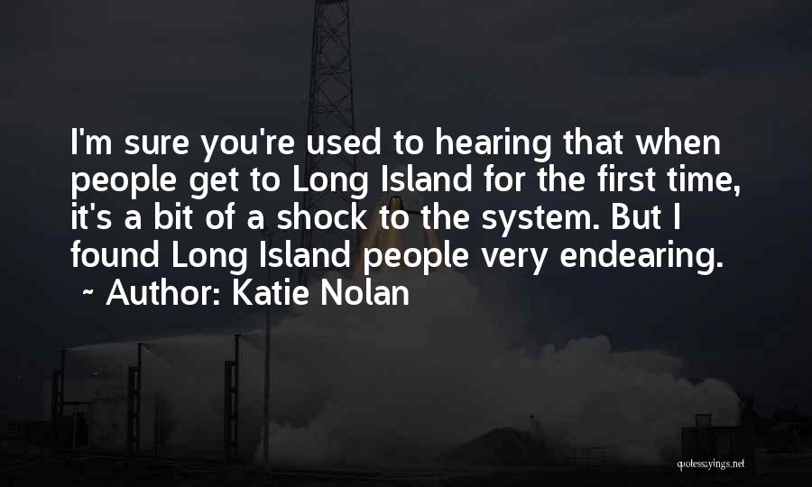 Katie Nolan Quotes: I'm Sure You're Used To Hearing That When People Get To Long Island For The First Time, It's A Bit