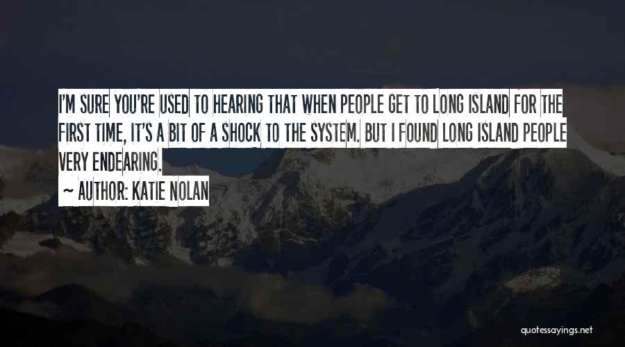 Katie Nolan Quotes: I'm Sure You're Used To Hearing That When People Get To Long Island For The First Time, It's A Bit