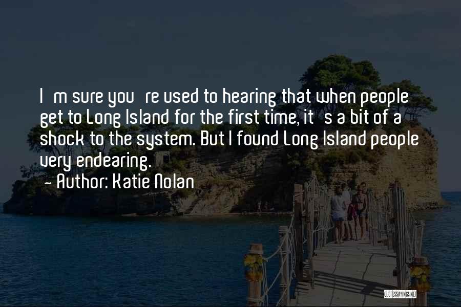 Katie Nolan Quotes: I'm Sure You're Used To Hearing That When People Get To Long Island For The First Time, It's A Bit