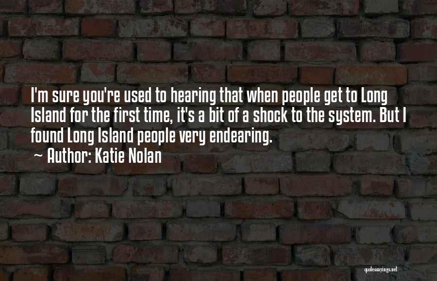 Katie Nolan Quotes: I'm Sure You're Used To Hearing That When People Get To Long Island For The First Time, It's A Bit