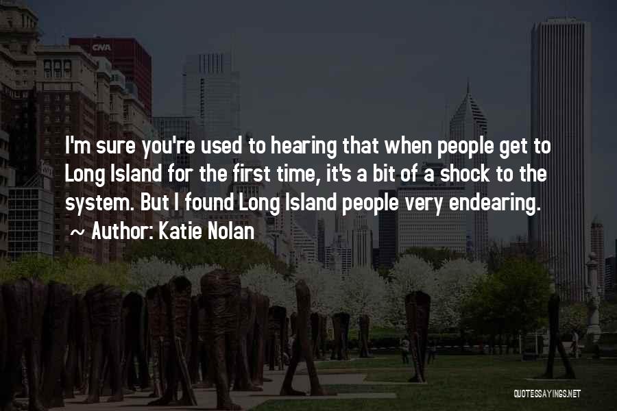 Katie Nolan Quotes: I'm Sure You're Used To Hearing That When People Get To Long Island For The First Time, It's A Bit