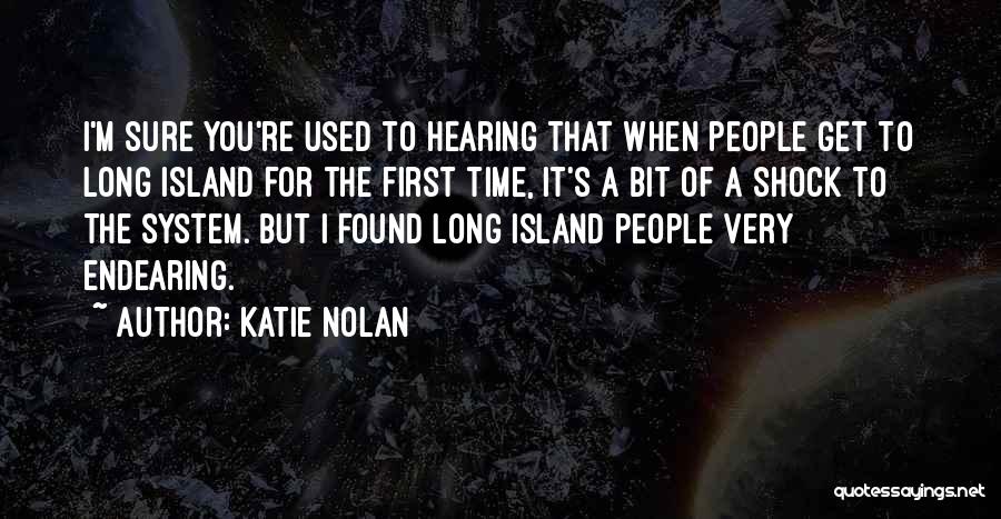 Katie Nolan Quotes: I'm Sure You're Used To Hearing That When People Get To Long Island For The First Time, It's A Bit