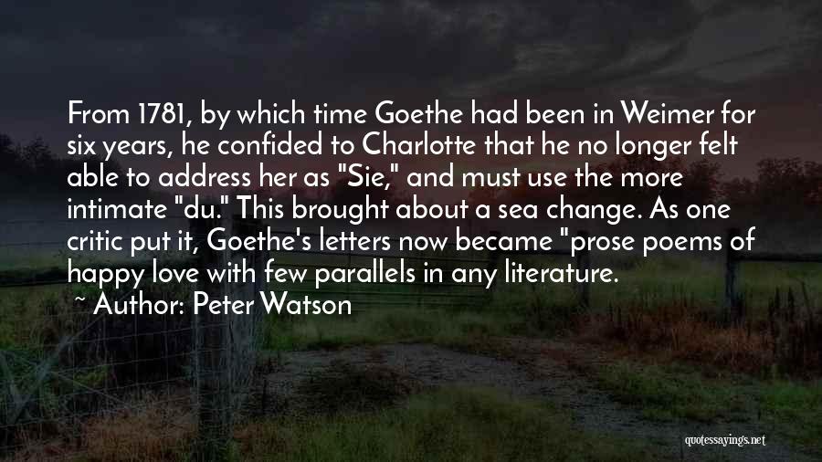 Peter Watson Quotes: From 1781, By Which Time Goethe Had Been In Weimer For Six Years, He Confided To Charlotte That He No