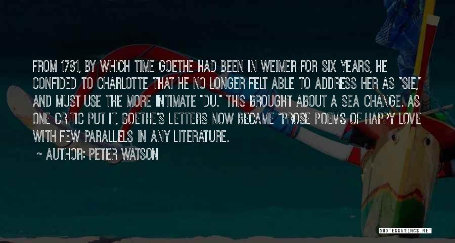 Peter Watson Quotes: From 1781, By Which Time Goethe Had Been In Weimer For Six Years, He Confided To Charlotte That He No