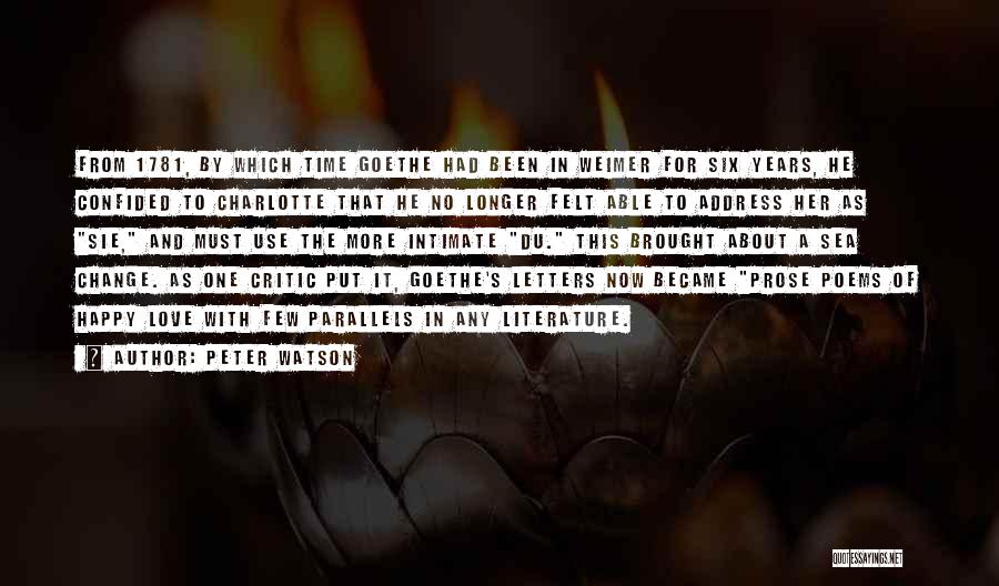 Peter Watson Quotes: From 1781, By Which Time Goethe Had Been In Weimer For Six Years, He Confided To Charlotte That He No