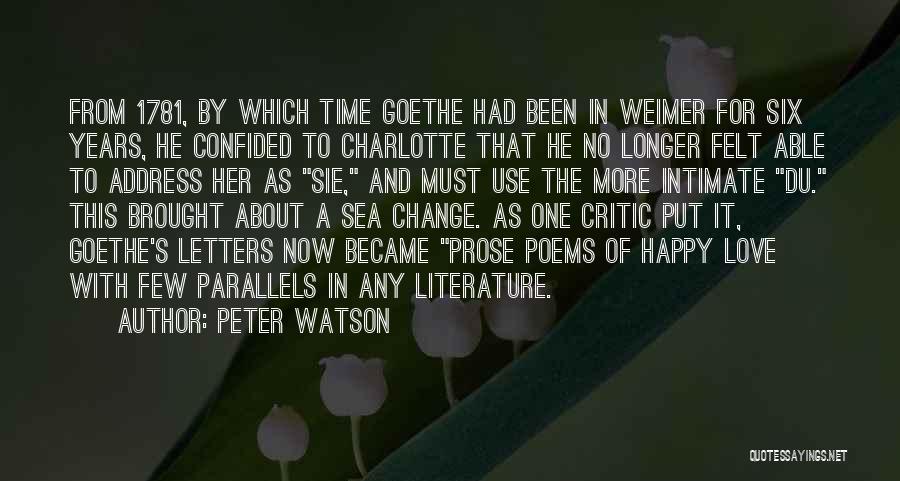 Peter Watson Quotes: From 1781, By Which Time Goethe Had Been In Weimer For Six Years, He Confided To Charlotte That He No