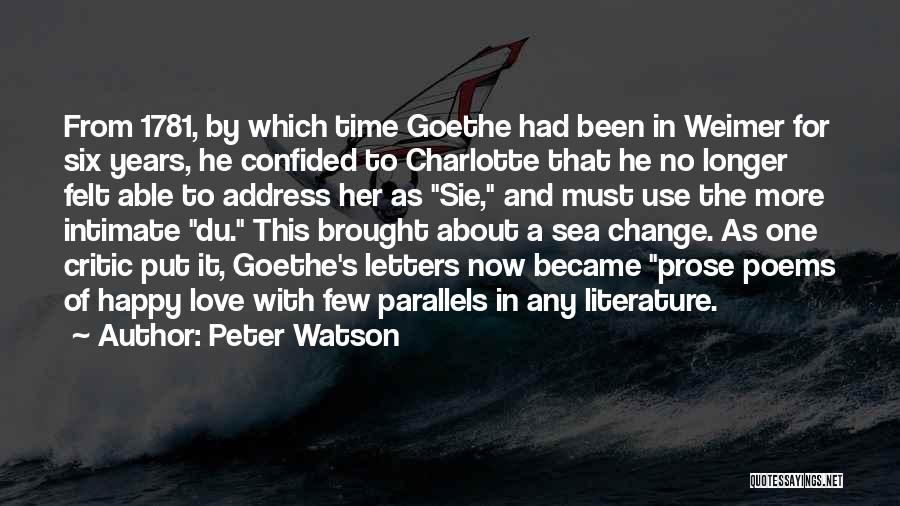 Peter Watson Quotes: From 1781, By Which Time Goethe Had Been In Weimer For Six Years, He Confided To Charlotte That He No